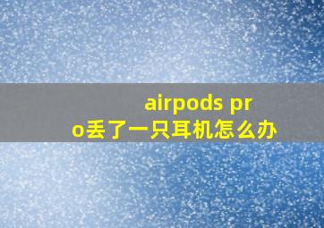 airpods pro丢了一只耳机怎么办